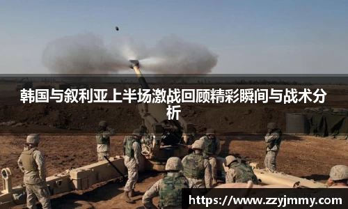韩国与叙利亚上半场激战回顾精彩瞬间与战术分析
