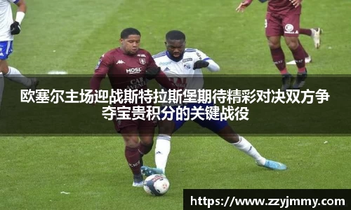 欧塞尔主场迎战斯特拉斯堡期待精彩对决双方争夺宝贵积分的关键战役